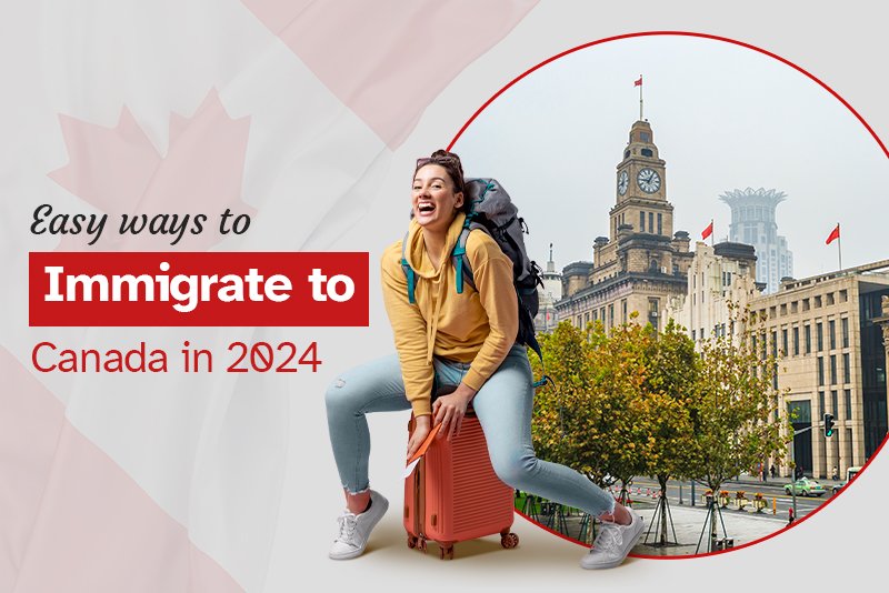 Easy ways To immigrate to Canada in 2024